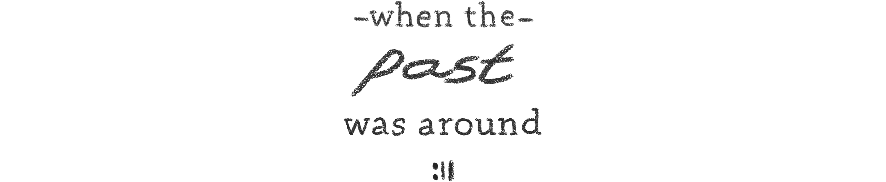 When the Past was Around